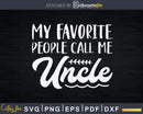 My Favorite People Call Me Uncle Shirt Svg Dxf Cricut Cut