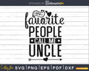 My Favorite People Call Me Uncle Svg cutting files