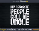My Favorite People Call Me Uncle Svg Dxf Png Cricut Files