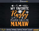 My Favorite Rugby Player Calls Me Mamaw Svg Cricut Cut File