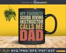 My Favorite Scuba Diving Instructor Calls Me DAD Svg Png