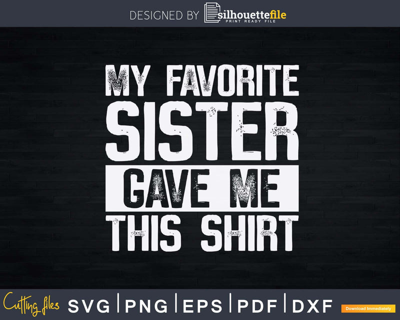 My Favorite Sister Gave Me This Funny Brother Gift Svg