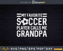 My Favorite Soccer Player Calls Me Grandpa Svg Dxf Png