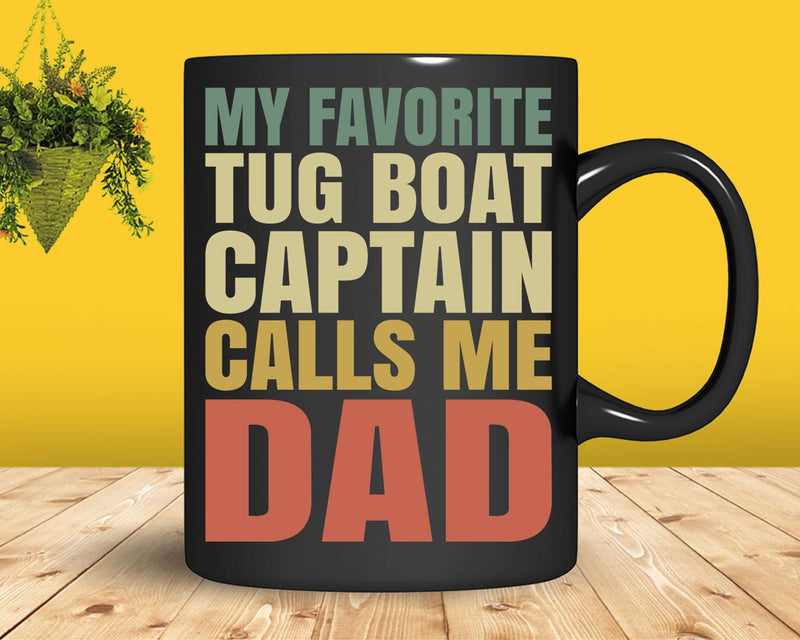My Favorite Tug Boat Captain Calls Me DAD Svg Png Digital
