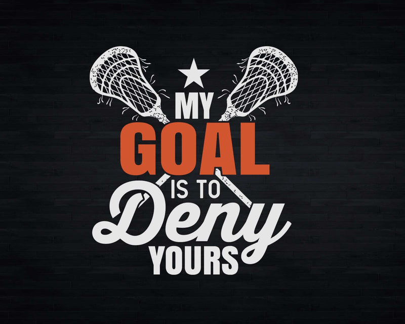 My Goal Is To Deny Yours Funny Lacrosse Goalie Svg Png