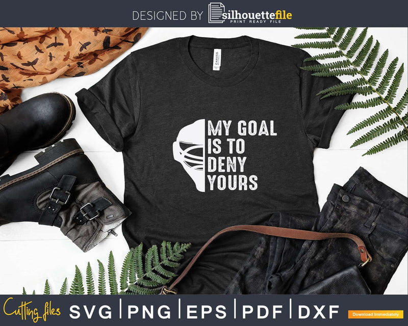My Goal Is To Deny Yours Hockey Goalie Ice Svg Png Eps