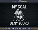 My Goal Is To Deny Yours Ice Hockey Goalie Svg Png Dxf