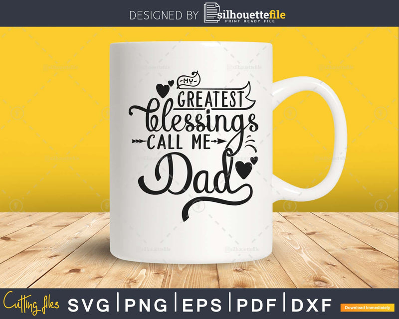 My Greatest Blessings Call Me dad Svg father’s day cut file