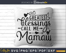 My Greatest Blessings Call Me mamaw Svg Mother’s day cut