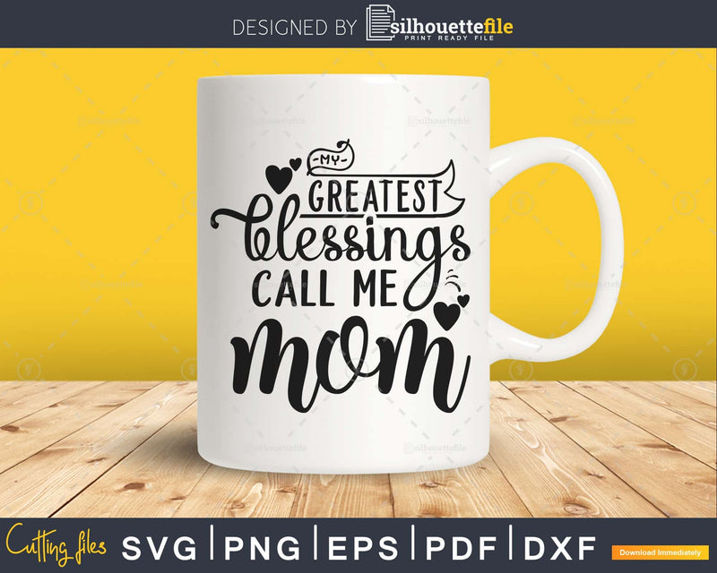 My Greatest Blessings Call Me mom Svg Mother’s day cut file