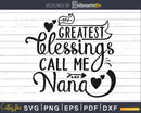 My Greatest Blessings Call Me Nana Svg grandpa cut files