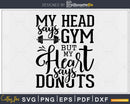 My head says gym but my heart donuts svg design printable