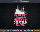 My Heart belongs to a Sexy Oilfield Man Svg Png Cricut Files