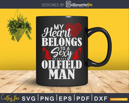 My Heart Belongs To A Sexy Oilfield Man Svg Png Cricut Files