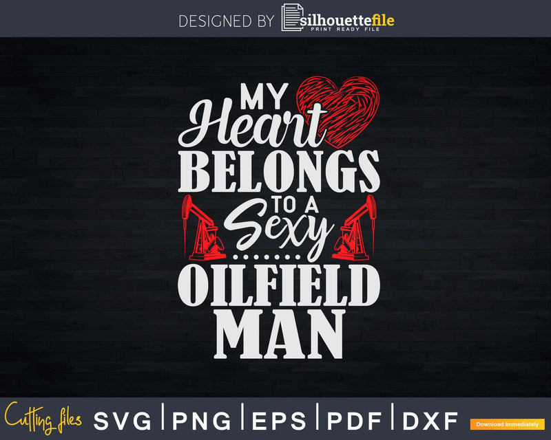 My Heart Belongs To A Sexy Oilfield Man Svg Png Cricut Files