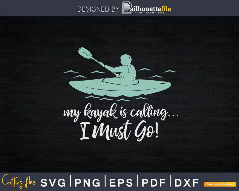 My kayak is calling I must go Funny Kayaking Svg Dxf Cut