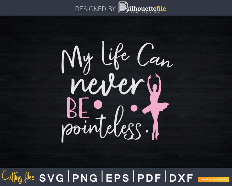My Life Can Never Be Pointeless Svg T-shirt Designs