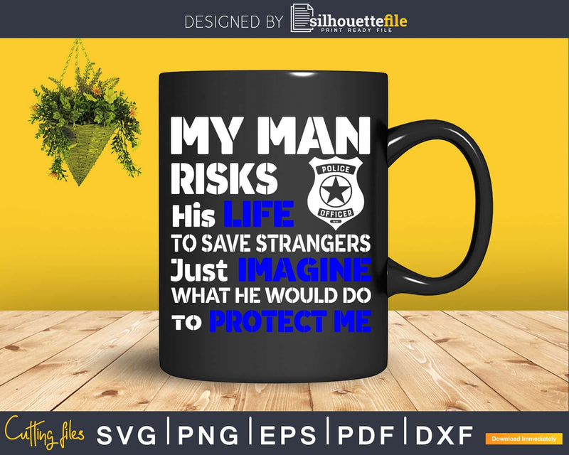 My Man Risks His Life Police Wife Girlfriend craft svg cut