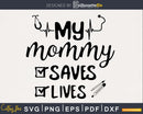My Mommy Saves Lives svg digital cut cutting cricut files