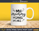 My Mommy Saves Lives svg digital cut cutting cricut files