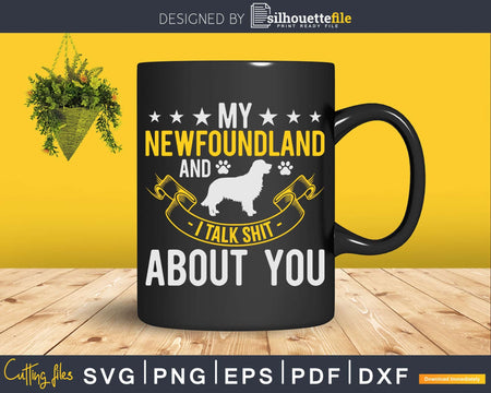 My Newfoundland And I Talk Shit About You Png Svg Files For