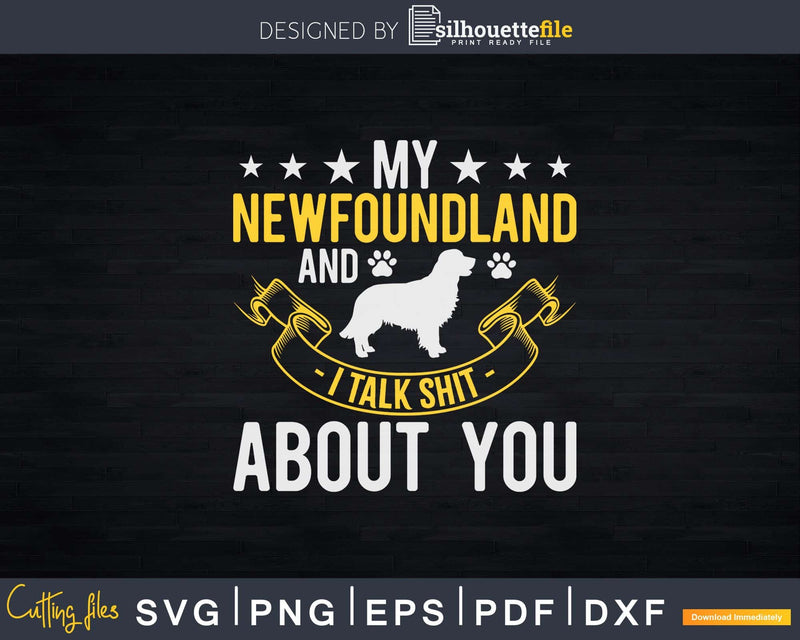 My Newfoundland And I Talk Shit About You Png Svg Files For