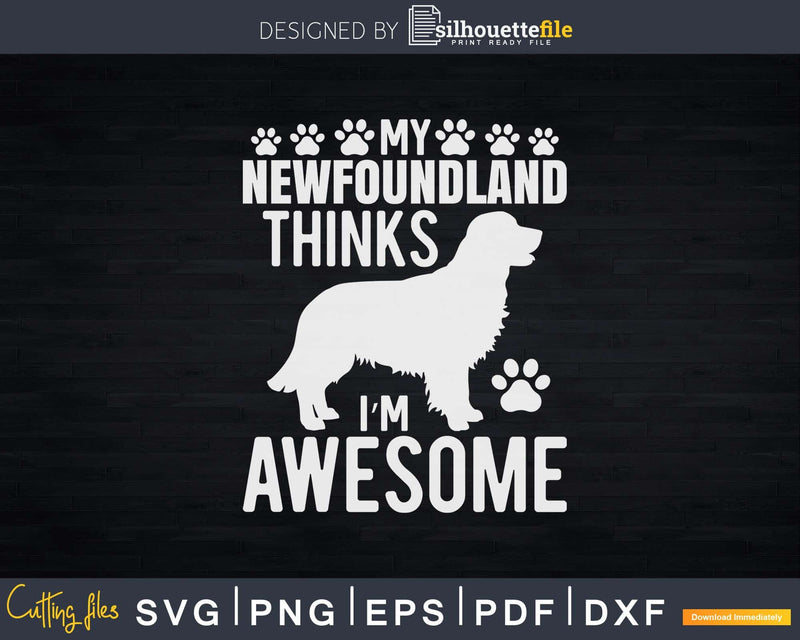 My Newfoundland Thinks I’m Awesome Png Svg Files For Cricut