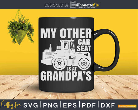 My Other Car Seat is At Grandpa’s Farmer Svg Dxf Png