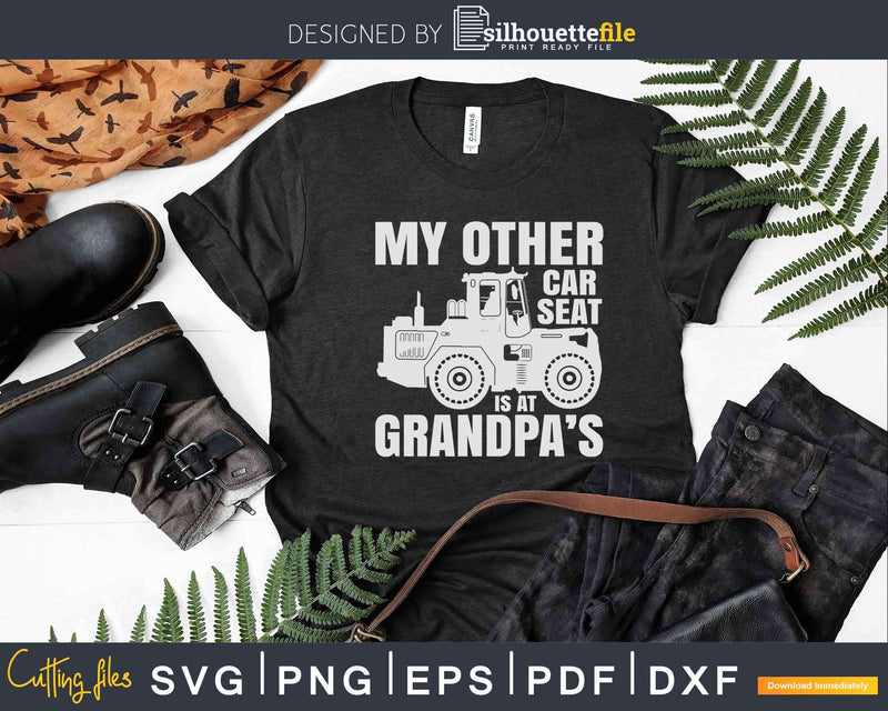 My Other Car Seat is At Grandpa’s Farmer Svg Dxf Png