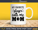 My player calls me Mom US Football svg png dxf t shirt