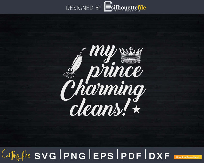 My Prince Charming Cleans Retro Housekeeper Shirt Svg Files