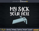 My Sack Your Hole Funny Cornhole Shirt Svg Dxf Png Cricut