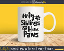 My Siblings Have Paws Baby svg cricut cut digital files