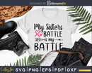 My Sisters Battle Breast Cancer Awareness svg png digital