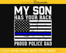 My Son Has Your Back Police Family Thin Blue Line svg cut