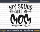 My Squad Calls me Mom Svg Cricut Cut Silhouette Files