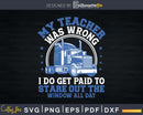 My Teacher Was Wrong Trucker Gift Funny Truck Driver Svg