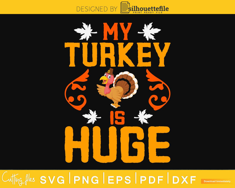 My turkey is huge thanksgiving svg png cricut printable file