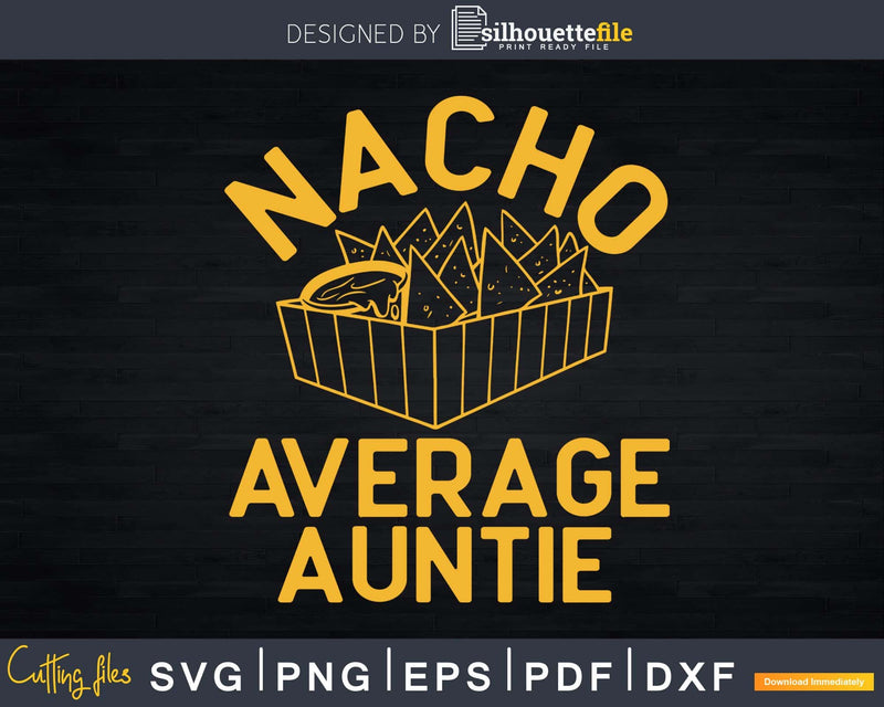 Nacho Average Auntie Svg Dxf Png Craft Cut Files