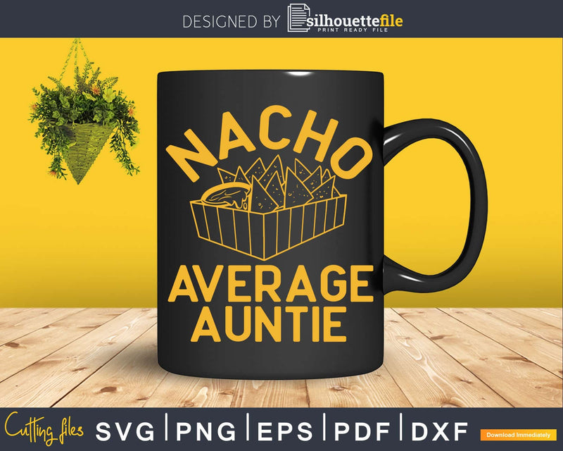 Nacho Average Auntie Svg Dxf Png Craft Cut Files