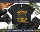 Nacho Average Auntie Svg Dxf Png Craft Cut Files
