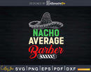 Nacho Average Barber Hairstylist Hairdresser Shirt Svg Png