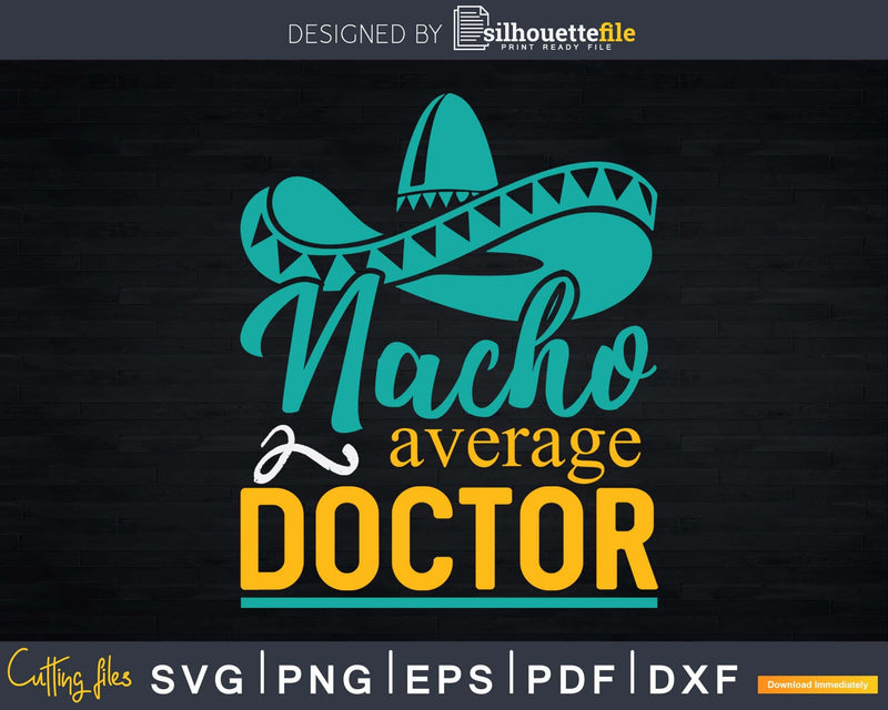 Nacho Average Doctor Gift Mexican Funny Cinco De Mayo Svg