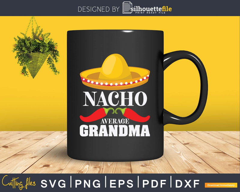 Nacho Average Grandma Funny Cinco De Mayo Svg Png Print