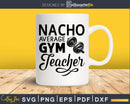 Nacho Average P.E. Gym Teacher svg design printable cut file