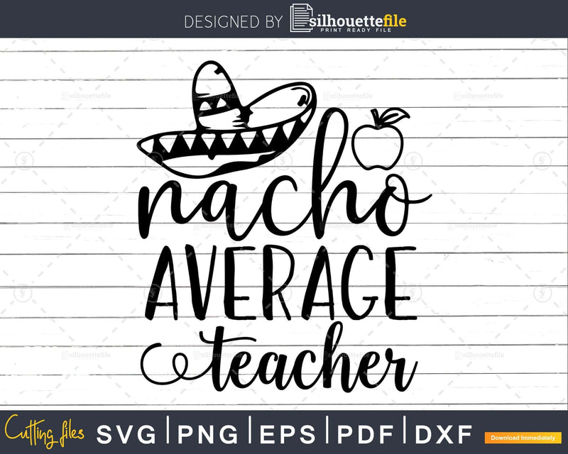 Nacho Average Teacher SVG shirt designs cut files for cricut