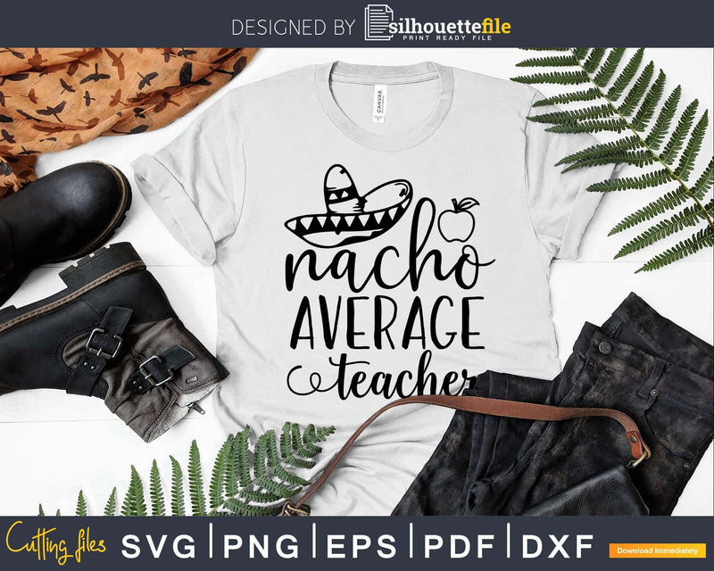 Nacho Average Teacher SVG shirt designs cut files for cricut