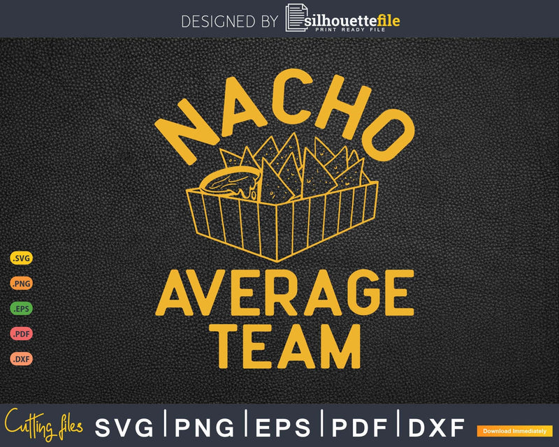 Nacho Average Team Svg Dxf Png Craft Cut Files
