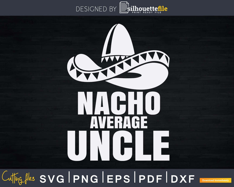 Nacho Average Uncle Cinco De Mayo Sombrero Svg Dxf Png