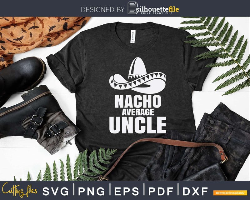 Nacho Average Uncle Cinco De Mayo Sombrero Svg Dxf Png